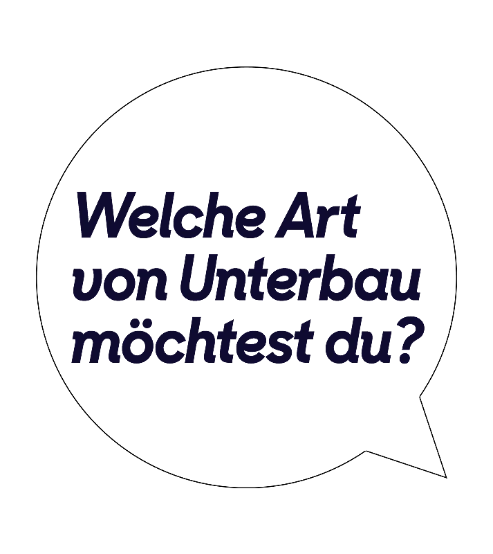 Welche Art von Unterbau möchtest du?